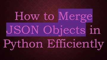 How to Merge JSON Objects in Python Efficiently