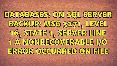 On SQL Server Backup: Msg 3271, Level 16, State 1, Server Line 1 A nonrecoverable I/O error...