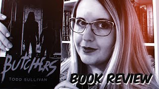 BUTCHERS by TODD SULLIVAN // BOOK REVIEW