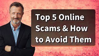 Top 5 Online Scams & How to Avoid Them