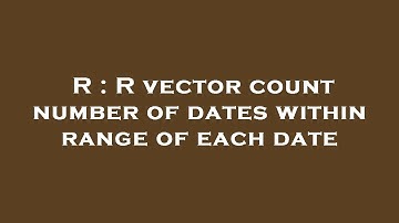 R : R vector count number of dates within range of each date