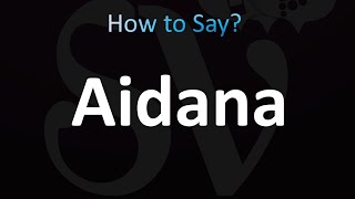 How To Pronounce Aidana (Correctly)