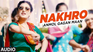 New Punjabi Audio Song | Anmol Gagan Maan: Nakhro | Tiger Style | Preet Kanwal | Latest Punjabi Song