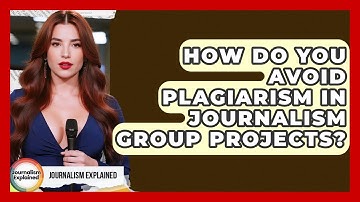 How Do You Avoid Plagiarism In Journalism Group Projects? - Journalism Explained