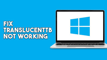 How To Fix TranslucentTB Not Working Windows 11