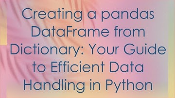 Creating a pandas DataFrame from Dictionary: Your Guide to Efficient Data Handling in Python