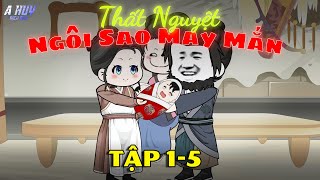 Thất Nguyệt Ngôi Sao May Mắn Tập 1 - 5 | A Huy Dịch Dạo