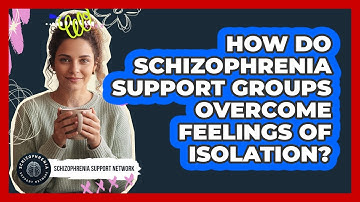 How Do Schizophrenia Support Groups Overcome Feelings of Isolation?