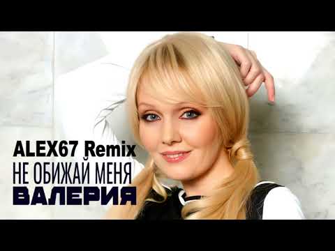 Валерия - Не обижай меня (ALEX67 Remix)