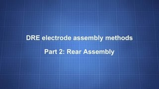 DRE electrode assembly methods Part 2: Rear Assembly