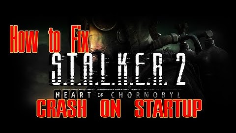 S.T.A.L.K.E.R. 2 : Heart of Chernobyl Crash on Startup, to Desktop  FIX Steam PC Tutorial