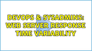 DevOps & SysAdmins: Web server response time variability (4 Solutions!!)