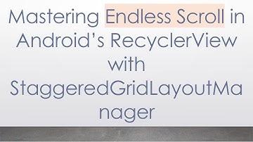 Mastering Endless Scroll in Android’s RecyclerView with StaggeredGridLayoutManager