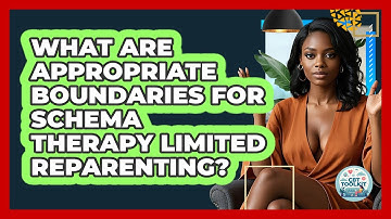 What Are Appropriate Boundaries For Schema Therapy Limited Reparenting? - CBT Toolkit
