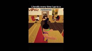 Everytime I go to a restaurant