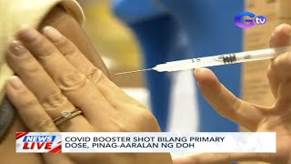 COVID booster shot bilang primary dose, pinag-aaralan ng DOH | News Live