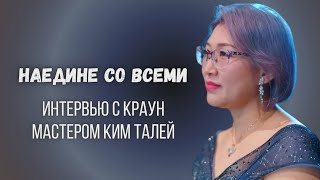 Наедине со всеми. Интервью с   Краун Мастером Ким Талей.