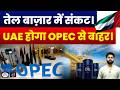 Why UAE is Leaving OPEC? | Impact on Global Markets | About OPEC | Current Affairs | Drishti IAS