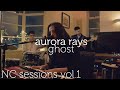 aurora rays, ghost - NC sessions vol.1