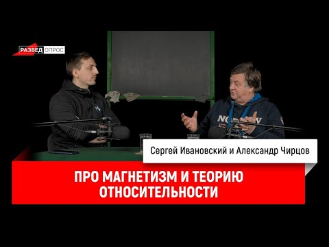 Александр Чирцов про магнетизм и теорию относительности