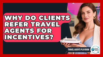 Why Do Clients Refer Travel Agents For Incentives? - Travel Agents Playbook