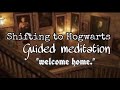 Shifting to Hogwarts Guided Meditation, “Welcome home”