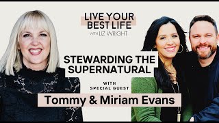 Stewarding the Supernatural w/ Tommy & Miriam Evans | LIVE YOUR BEST LIFE WITH LIZ WRIGHT Ep 213