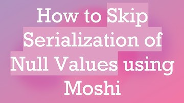 How to Skip Serialization of Null Values using Moshi