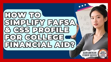 How To Simplify FAFSA & CSS Profile For College Financial Aid? - Asian American Student Success