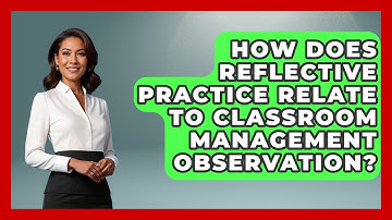How Does Reflective Practice Relate To Classroom Management Observation? - Aspiring Teacher Guide
