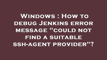 Windows : How to debug Jenkins error message "could not find a suitable ssh-agent provider"?