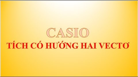 Toán học 12 | Cách bấm máy Casio tính tích có hướng hai vectơ