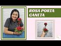 ROSA PORTA CANETA - FLOR EM E.V.A