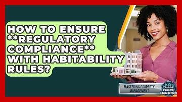 How To Ensure **regulatory Compliance** With Habitability Rules? - Mastering Property Management