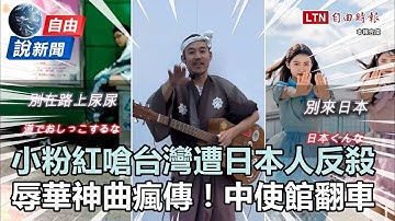 自由說新聞》小粉紅「嗆台灣屬於中國」日本人一句KO！這神曲瘋傳太辱華