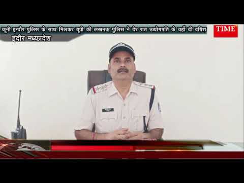 जूनी इन्दौर पुलिस के साथ मिलकर यूपी की लखनऊ पुलिस ने देर रात उद्योगपति के यहाँ दी दबिश