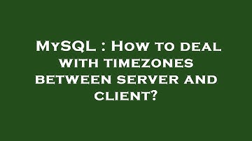 MySQL : How to deal with timezones between server and client?