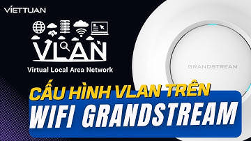 Grandstream Tutorial | Cấu hình VLAN trên Wifi GrandStream chỉ trong 5
