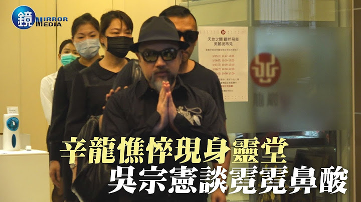 镜周刊 娱乐即时》辛龙憔悴现身灵堂 吴宗宪谈霓霓鼻酸 - 天天要闻