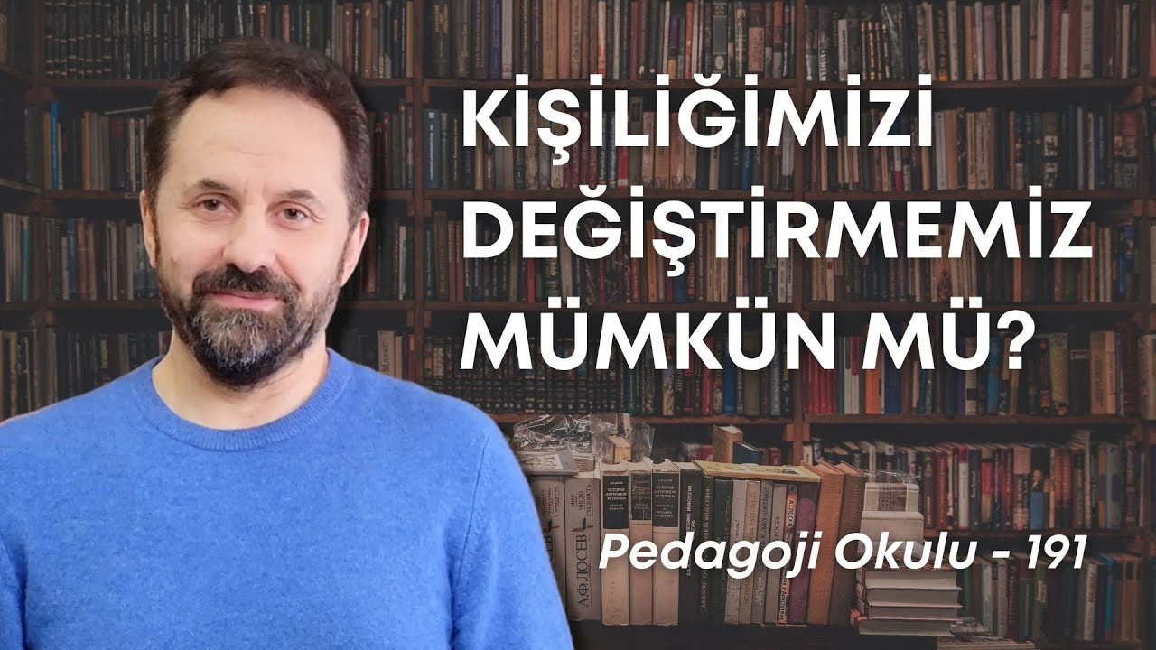 Pedagoji Okulu 191 - Kişiliğimizi Değiştirmemiz Mümkün Mü?