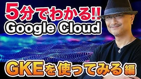 5分でわかる Google Cloud！Google Kubernetes Engine デモ編｜クラウドエース株式会社