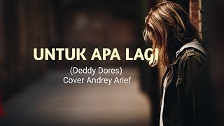 Untuk Apa Lagi - Deddy Dores Cover Andrey Arief (Lirik lagu)