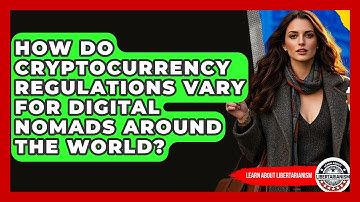 How Do Cryptocurrency Regulations Vary For Digital Nomads Around The World?