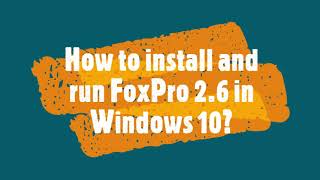 How to install FoxPro 2.6 in Windows 10?