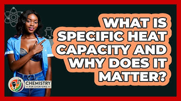 What Is Specific Heat Capacity And Why Does It Matter? - Chemistry For Everyone