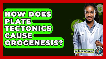 How Does Plate Tectonics Cause Orogenesis? - Earth Science Answers