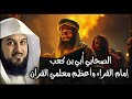 الرجل الذي ذكره الله باسم ه للنبي ﷺ قصة أ بي بن كعب العظيمة العريفي