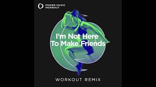 I&#39;m Not Here to Make Friends (Workout Remix) by Power Music Workout