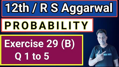 12th / Ex 29 (B) / Q 1 to 5 / R S Aggarwal / Probability