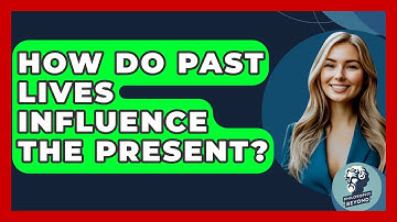 How Do Past Lives Influence The Present? - Philosophy Beyond